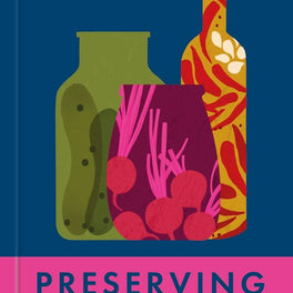 Preserving: Pickling, Fermenting, Freezing, Drying & Canning: Hardcover