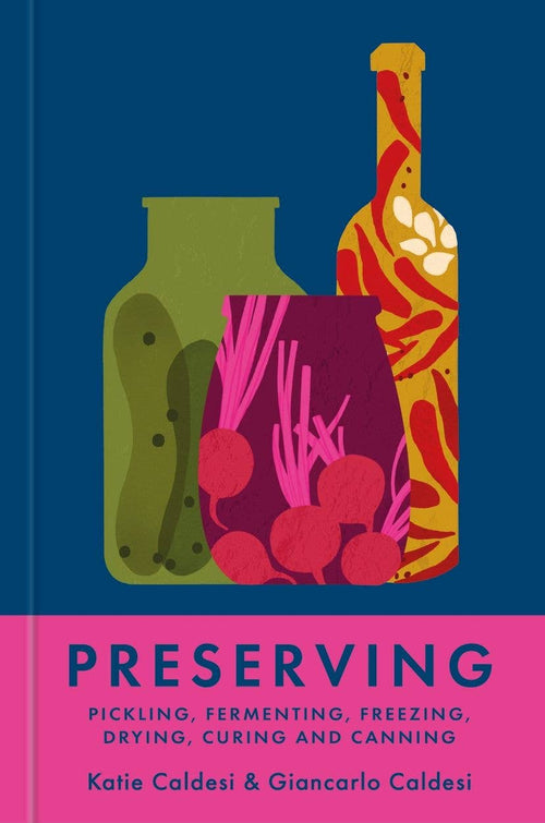 Preserving: Pickling, Fermenting, Freezing, Drying & Canning: Hardcover
