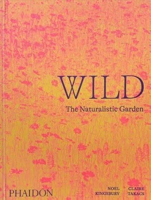 Wild The Naturalistic Garden  by Noel Kingsbury and Claire Takacs